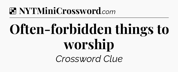 Solution: Often-forbidden things to worship - NYT Crossword