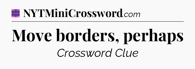 Move borders, perhaps - Thomas Joseph Crossword