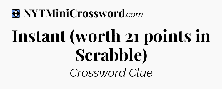 Solution: Instant (worth 21 points in Scrabble) - NYT Mini Crossword