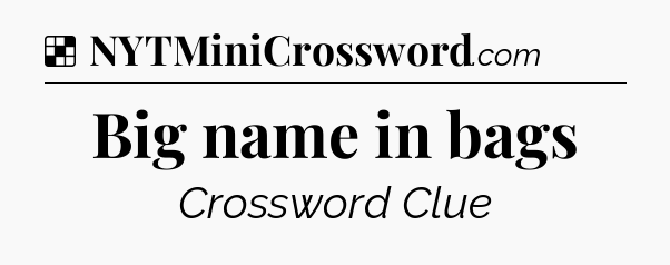 Solution: Big name in bags - NYT Crossword