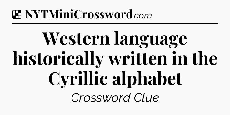 Solution: Western language historically written in the Cyrillic alphabet - NYT Crossword