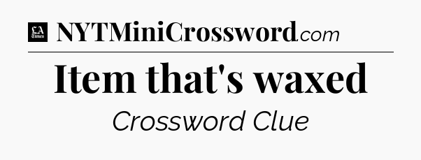 Item that's waxed - LA Times Crossword