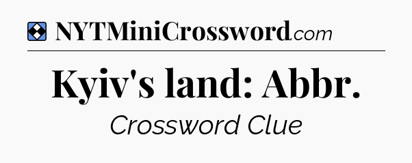 Solution: Kyiv's land: Abbr - NYT Mini Crossword