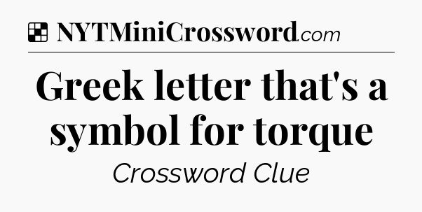 Solution: Greek letter that's a symbol for torque - NYT Crossword