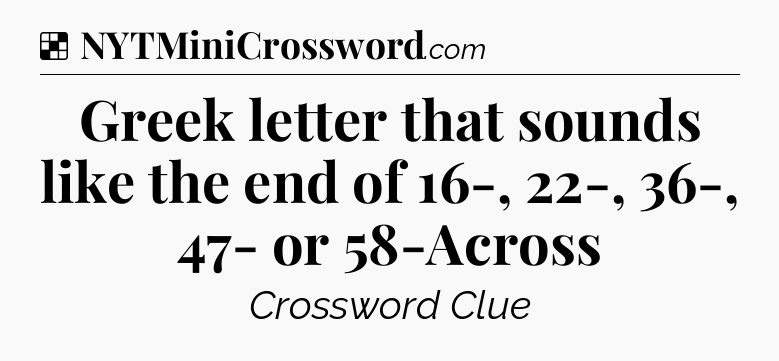 Solution: Greek letter that sounds like the end of 16-, 22-, 36-, 47- or 58-Across - NYT Crossword