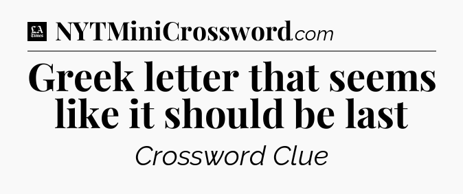 Greek letter that seems like it should be last - LA Times Crossword