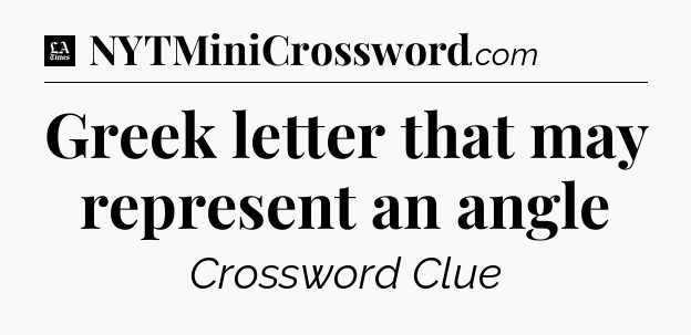 Greek letter that may represent an angle - LA Times Crossword