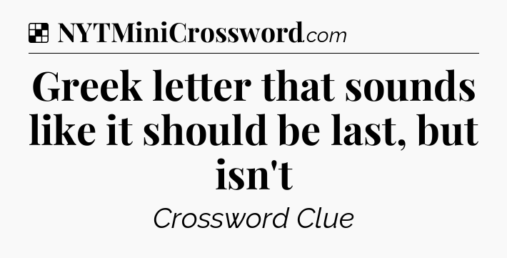 Solution: Greek letter that sounds like it should be last, but isn't - NYT Crossword