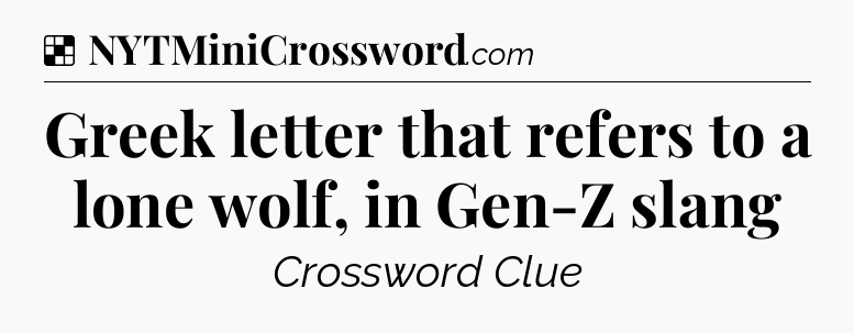 Greek letter that refers to a lone wolf, in Gen-Z slang NYT Crossword