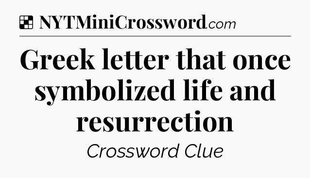 Solution: Greek letter that once symbolized life and resurrection - NYT Crossword