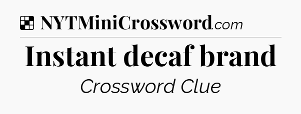 Solution: Instant decaf brand - NYT Crossword