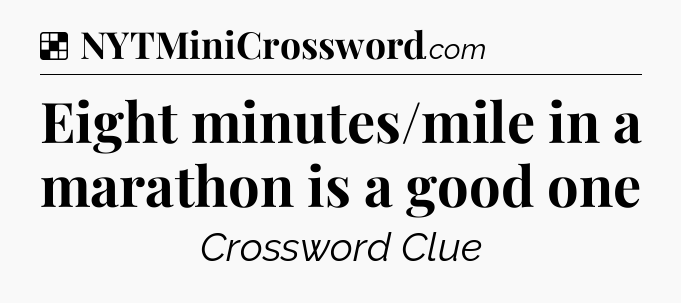 Solution: Eight minutes/mile in a marathon is a good one - NYT Crossword