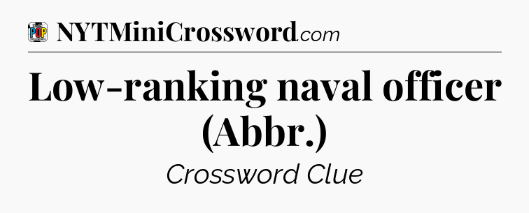 Low-ranking naval officer (Abbr.) Crossword Clue