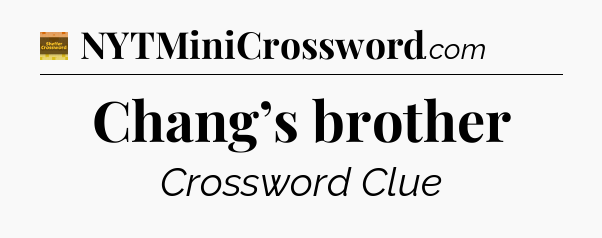 Chang’s brother crossword clue Eugene Sheffer