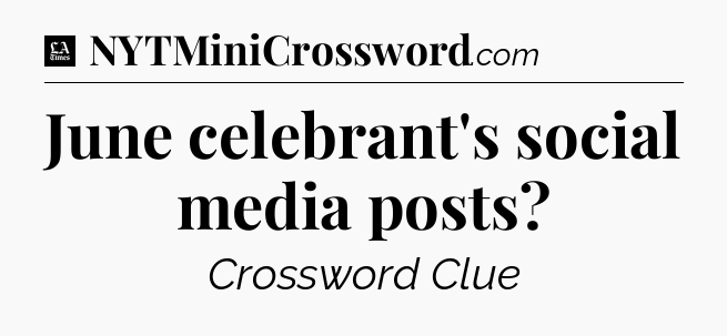 June celebrant's social media posts - LA Times Crossword