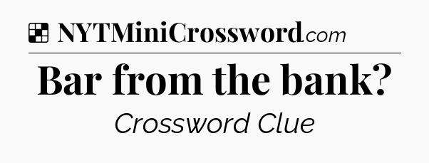 Bar from the bank NYT Crossword