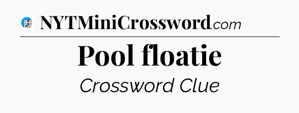 Pool floatie Crossword Clue