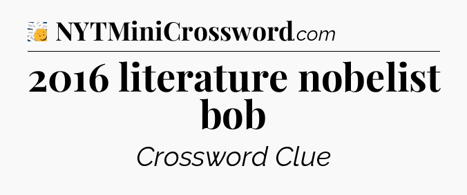 2016 literature nobelist bob - 7 Little Words