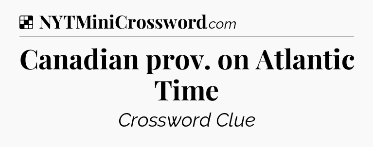 Solution: Canadian prov. on Atlantic Time - NYT Crossword