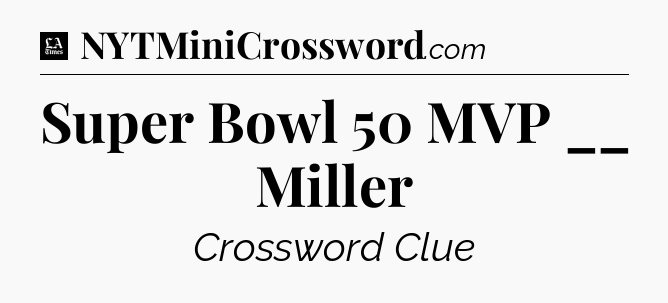 Super Bowl 50 MVP __ Miller - LA Times Crossword