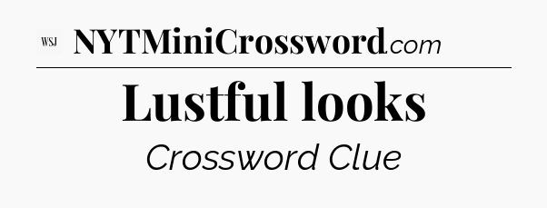 Lustful looks - WSJ Crossword