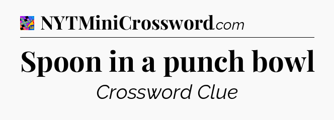 Spoon in a punch bowl Crossword Clue