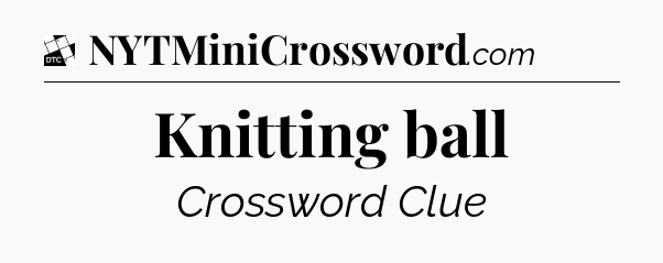 Knitting ball - Daily Themed Classic Crossword
