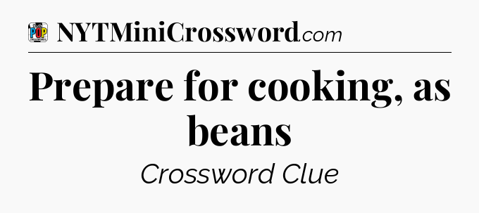Prepare for cooking, as beans Crossword Clue