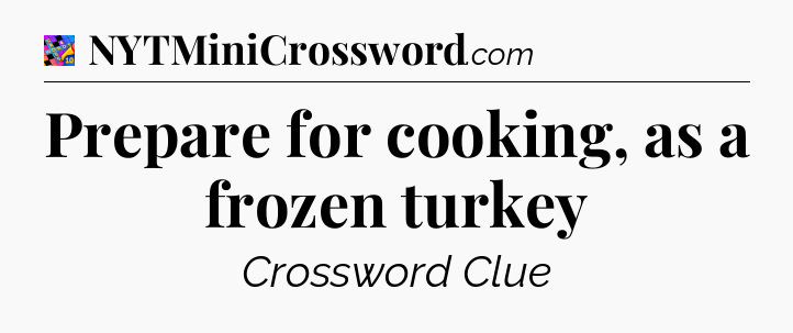 Prepare for cooking, as a frozen turkey Crossword Clue