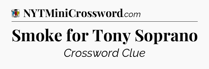 Smoke for Tony Soprano Crossword Clue
