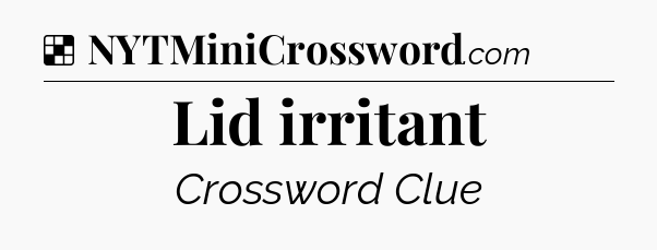 Solution: Lid irritant - NYT Crossword