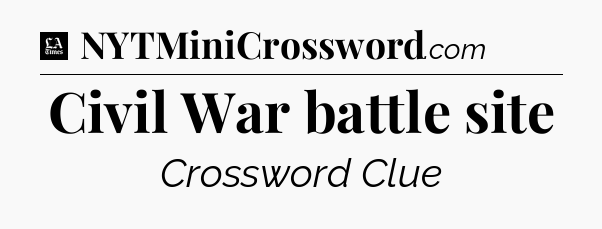 Civil War battle site - LA Times Crossword