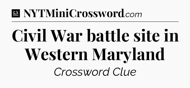 Civil War battle site in Western Maryland - LA Times Crossword