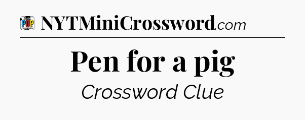 Pen for a pig Crossword Clue