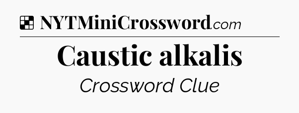 Solution: Caustic alkalis - NYT Crossword