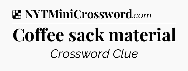 Solution: Coffee sack material - NYT Crossword