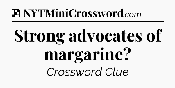 Solution: Strong advocates of margarine - NYT Crossword