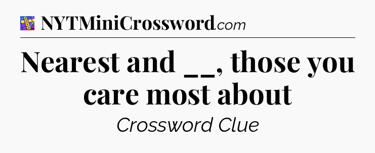 Nearest and __, those you care most about Codycross