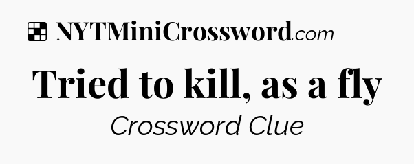 Solution: Tried to kill, as a fly - NYT Crossword