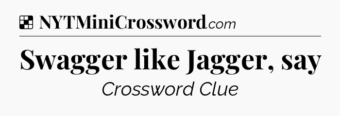 Solution: Swagger like Jagger, say - NYT Crossword