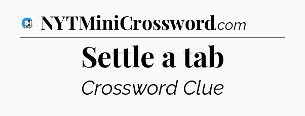 Settle a tab Crossword Clue