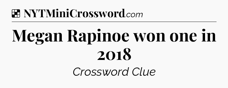 Solution: Megan Rapinoe won one in 2018 - NYT Crossword