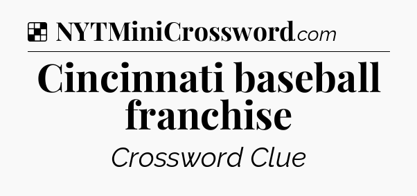 Solution: Cincinnati baseball franchise - NYT Crossword