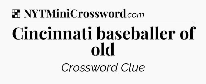 Solution: Cincinnati baseballer of old - NYT Crossword