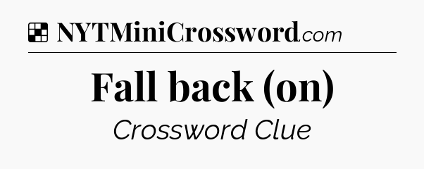 Solution: Fall back (on) - NYT Crossword
