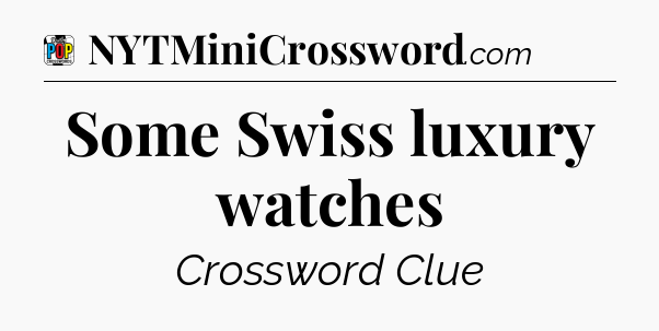 Some Swiss luxury watches Crossword Clue