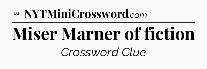 Miser Marner of fiction - WSJ Crossword
