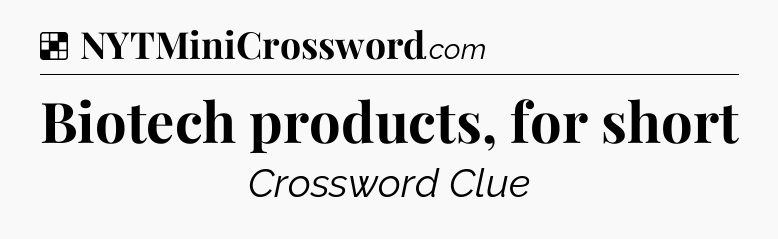 Solution: Biotech products, for short - NYT Crossword