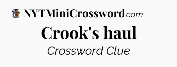 Crook's haul Crossword Clue