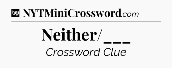 Neither/___ Crossword Clue